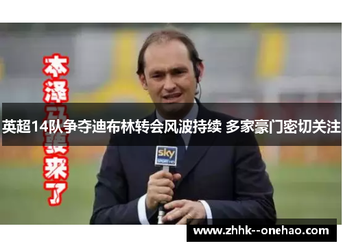 英超14队争夺迪布林转会风波持续 多家豪门密切关注 英超14队争夺迪布林转会风波持续 多家豪门密切关注