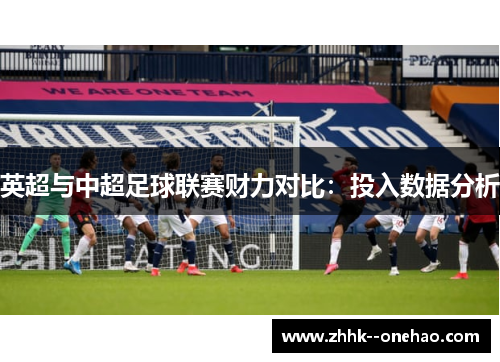 英超与中超足球联赛财力对比:投入数据分析 英超与中超足球联赛财力对比:投入数据分析