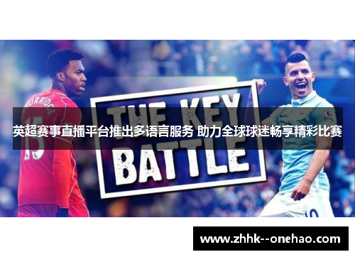 英超赛事直播平台推出多语言服务 助力全球球迷畅享精彩比赛 英超赛事直播平台推出多语言服务 助力全球球迷畅享精彩比赛
