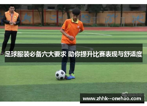 足球服装必备六大要求 助你提升比赛表现与舒适度 足球服装必备六大要求 助你提升比赛表现与舒适度