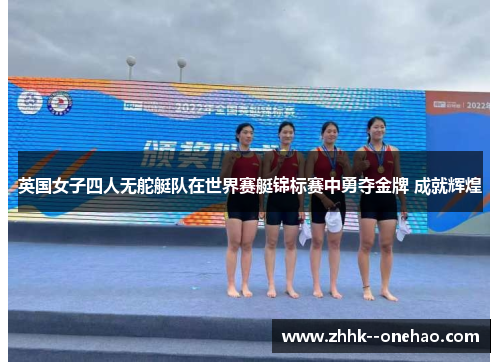 英国女子四人无舵艇队在世界赛艇锦标赛中勇夺金牌 成就辉煌 英国女子四人无舵艇队在世界赛艇锦标赛中勇夺金牌 成就辉煌