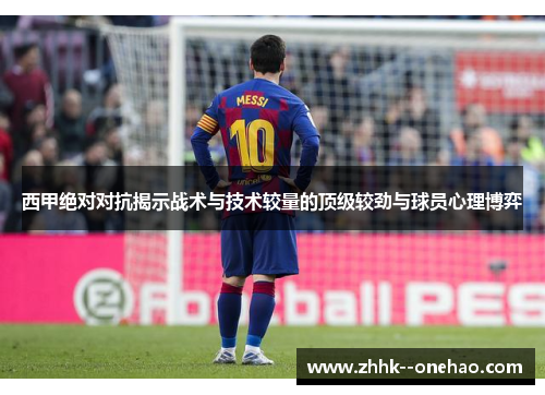 西甲绝对对抗揭示战术与技术较量的顶级较劲与球员心理博弈