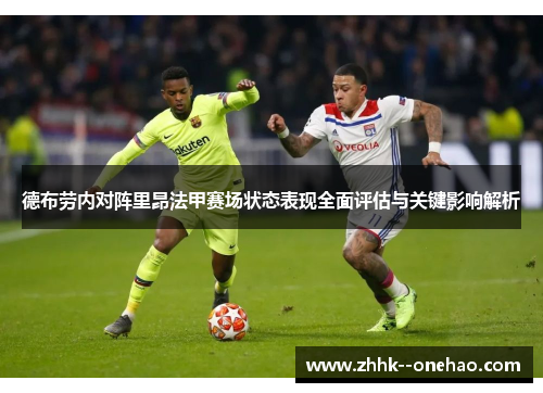 德布劳内对阵里昂法甲赛场状态表现全面评估与关键影响解析