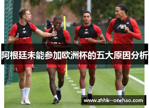 阿根廷未能参加欧洲杯的五大原因分析