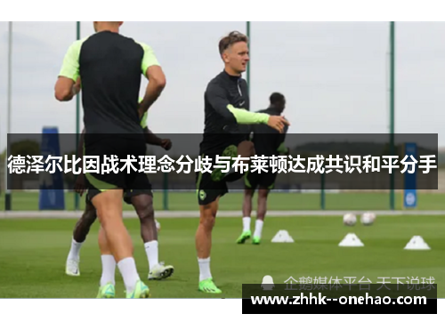 德泽尔比因战术理念分歧与布莱顿达成共识和平分手 德泽尔比因战术理念分歧与布莱顿达成共识和平分手