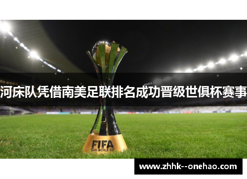河床队凭借南美足联排名成功晋级世俱杯赛事